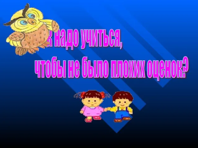 Как надо учиться, чтобы не было плохих оценок?