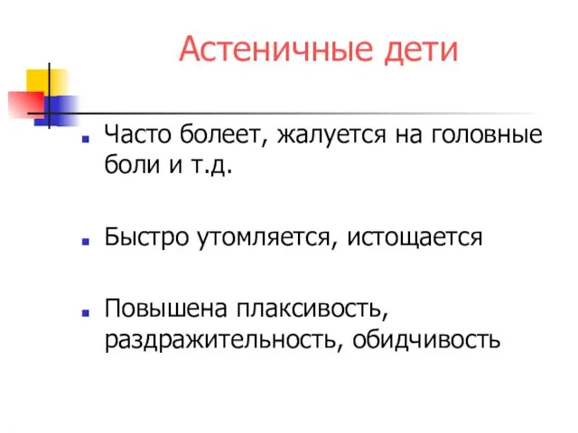 Астеничные дети Часто болеет, жалуется на головные боли и т.д. Быстро утомляется,