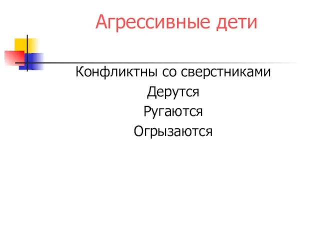 Агрессивные дети Конфликтны со сверстниками Дерутся Ругаются Огрызаются