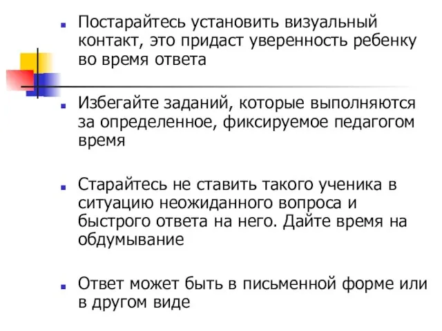 Постарайтесь установить визуальный контакт, это придаст уверенность ребенку во время ответа Избегайте