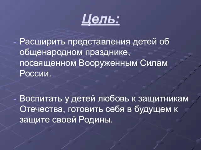 Цель: Расширить представления детей об общенародном празднике, посвященном Вооруженным Силам России. Воспитать