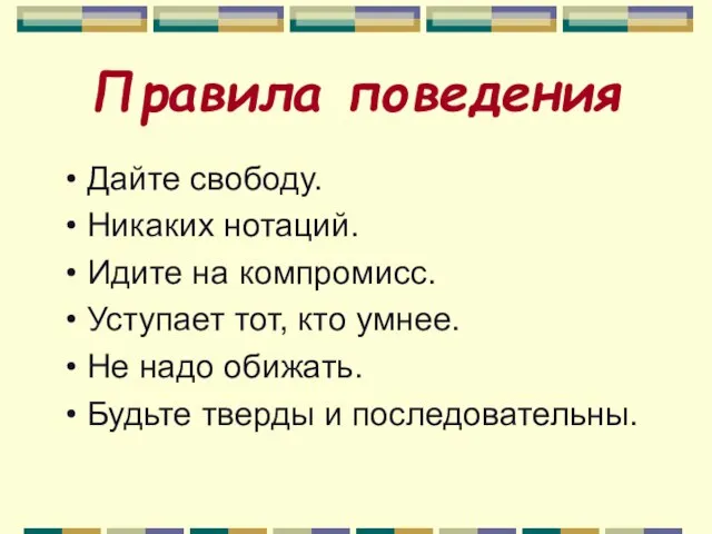 Правила поведения Дайте свободу. Никаких нотаций. Идите на компромисс. Уступает тот, кто