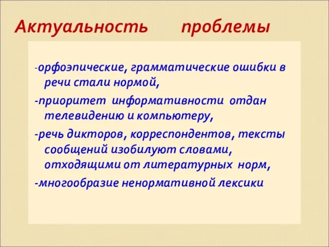 Актуальность проблемы -орфоэпические, грамматические ошибки в речи стали нормой, -приоритет информативности отдан