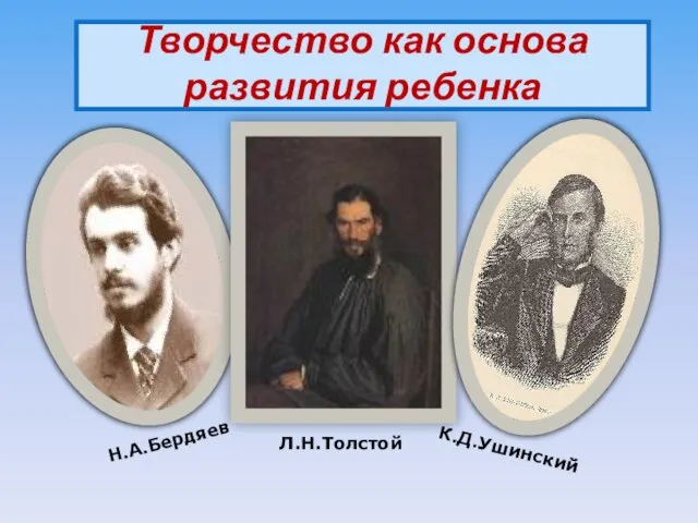 Творчество как основа развития ребенка Н.А.Бердяев Л.Н.Толстой К.Д.Ушинский