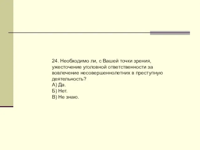 24. Необходимо ли, с Вашей точки зрения, ужесточение уголовной ответственности за вовлечение