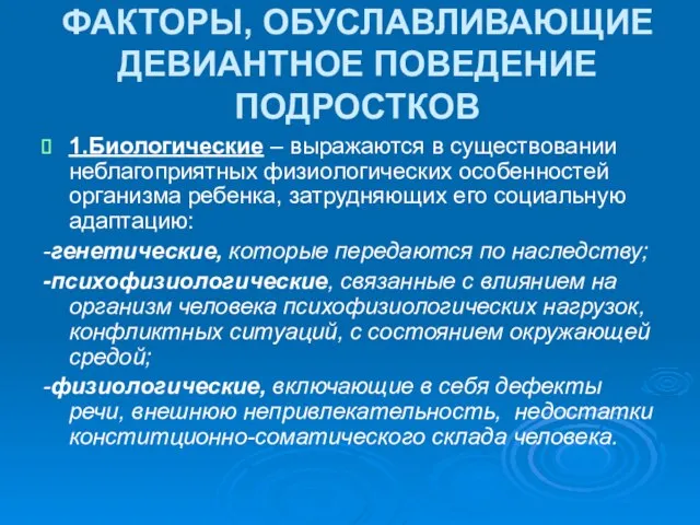 ФАКТОРЫ, ОБУСЛАВЛИВАЮЩИЕ ДЕВИАНТНОЕ ПОВЕДЕНИЕ ПОДРОСТКОВ 1.Биологические – выражаются в существовании неблагоприятных физиологических