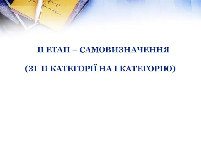 ІІ етап – самовизначення (зі ІІ категорії на І категорію)