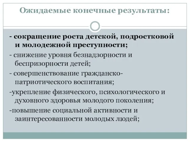 Ожидаемые конечные результаты: - сокращение роста детской, подростковой и молодежной преступности; -