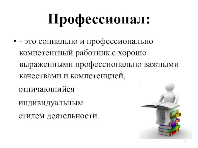 Профессионал: - это социально и профессионально компетентный работник с хорошо выраженными профессионально