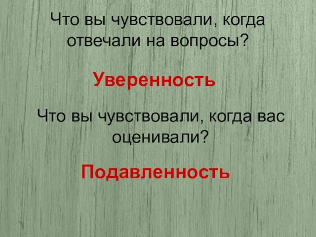 Что вы чувствовали, когда отвечали на вопросы? Что вы чувствовали, когда вас оценивали? Уверенность Подавленность