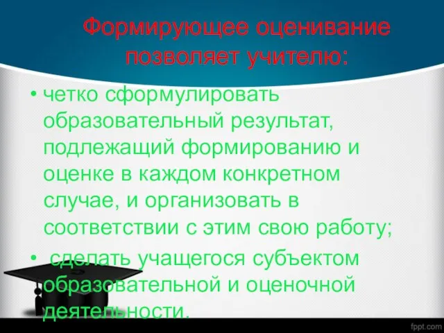 Формирующее оценивание позволяет учителю: четко сформулировать образовательный результат, подлежащий формированию и оценке