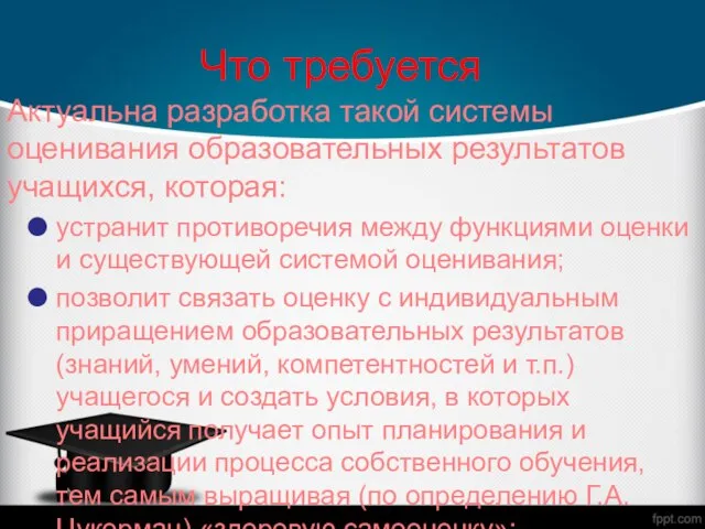 Что требуется Актуальна разработка такой системы оценивания образовательных результатов учащихся, которая: устранит