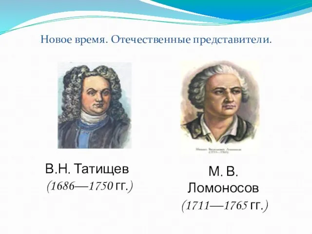 Новое время. Отечественные представители. В.Н. Татищев (1686—1750 гг.) М. В. Ломоносов (1711—1765 гг.)
