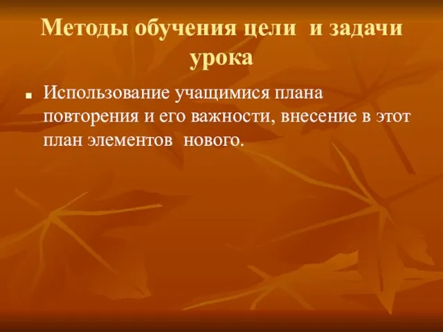 Методы обучения цели и задачи урока Использование учащимися плана повторения и его