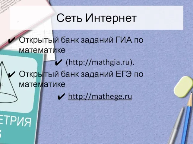 Сеть Интернет Открытый банк заданий ГИА по математике (http://mathgia.ru). Открытый банк заданий ЕГЭ по математике http://mathege.ru