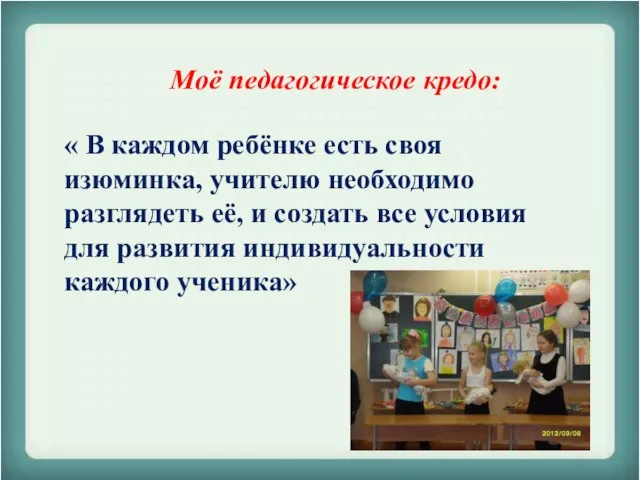 Моё педагогическое кредо: « В каждом ребёнке есть своя изюминка, учителю необходимо