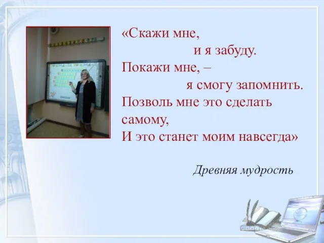 «Скажи мне, и я забуду. Покажи мне, – я смогу запомнить. Позволь