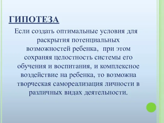 ГИПОТЕЗА Если создать оптимальные условия для раскрытия потенциальных возможностей ребенка, при этом