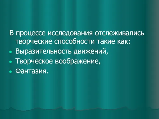 В процессе исследования отслеживались творческие способности такие как: Выразительность движений, Творческое воображение, Фантазия.