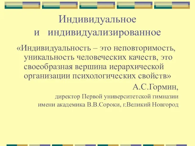 Индивидуальное и индивидуализированное «Индивидуальность – это неповторимость, уникальность человеческих качеств, это своеобразная