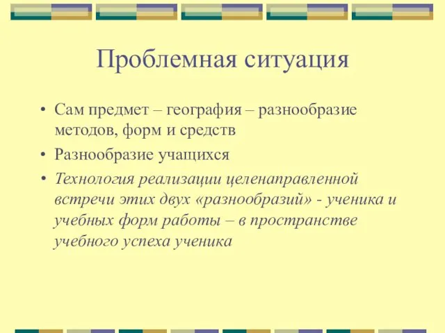 Проблемная ситуация Сам предмет – география – разнообразие методов, форм и средств