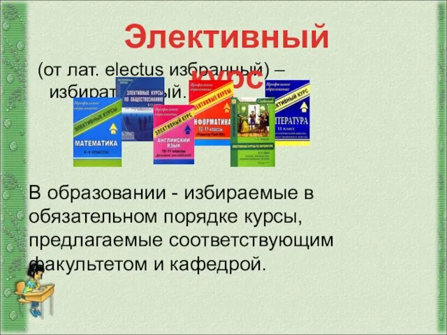 (от лат. electus избранный) – избирательный. Элективный курс В образовании - избираемые