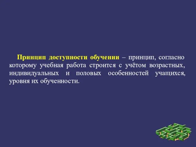 Принцип доступности обучении – принцип, согласно которому учебная работа строится с учётом