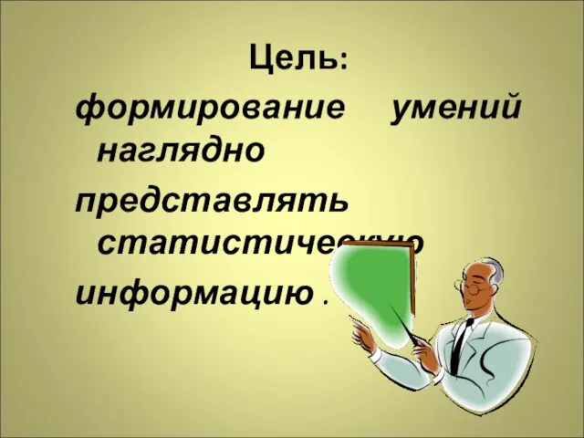 Цель: формирование умений наглядно представлять статистическую информацию .