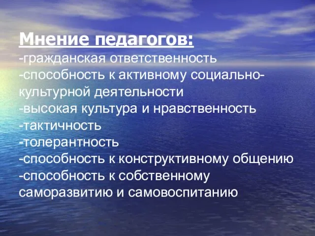 Мнение педагогов: -гражданская ответственность -способность к активному социально-культурной деятельности -высокая культура и