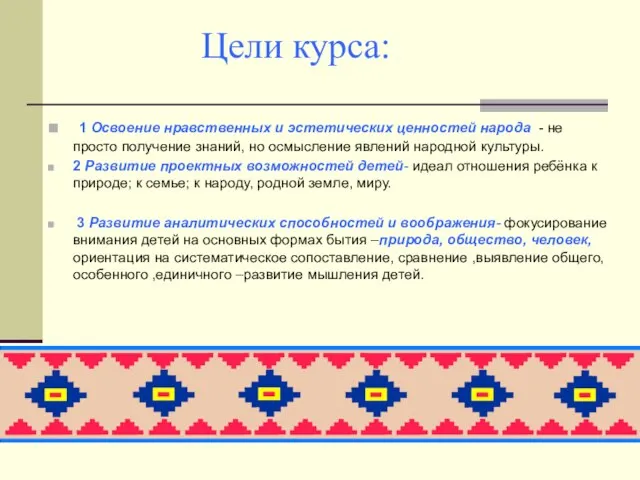 Цели курса: 1 Освоение нравственных и эстетических ценностей народа - не просто