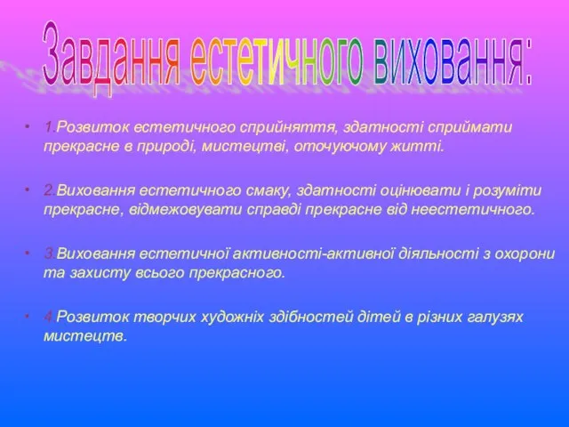 1.Розвиток естетичного сприйняття, здатності сприймати прекрасне в природі, мистецтві, оточуючому житті. 2.Виховання