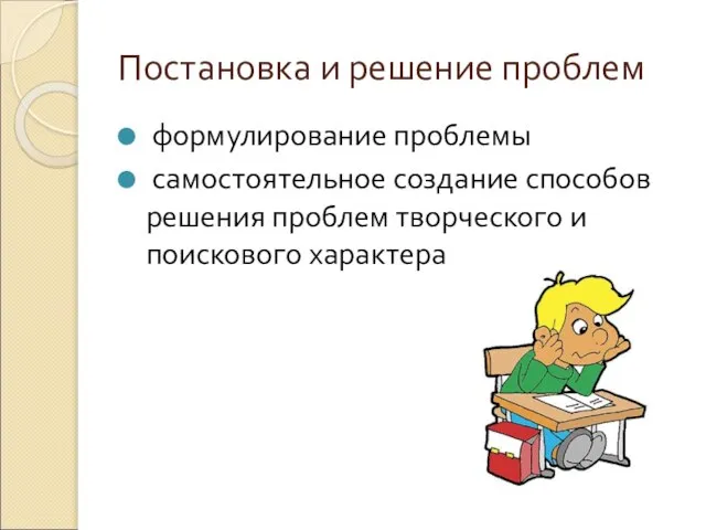 Постановка и решение проблем формулирование проблемы самостоятельное создание способов решения проблем творческого и поискового характера