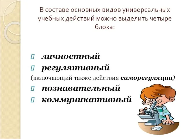 В составе основных видов универсальных учебных действий можно выделить четыре блока: личностный