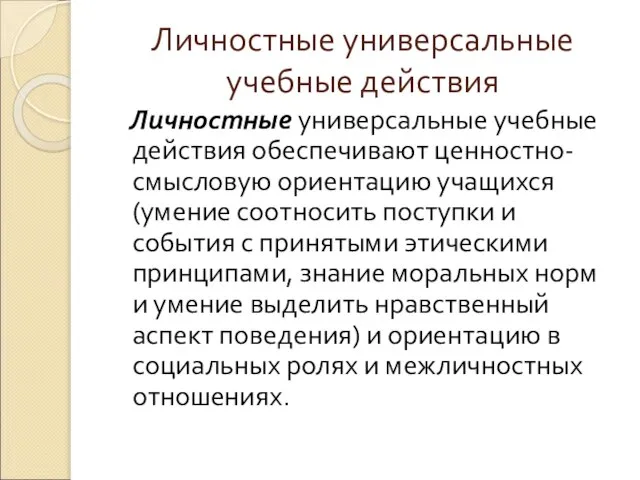 Личностные универсальные учебные действия Личностные универсальные учебные действия обеспечивают ценностно-смысловую ориентацию учащихся