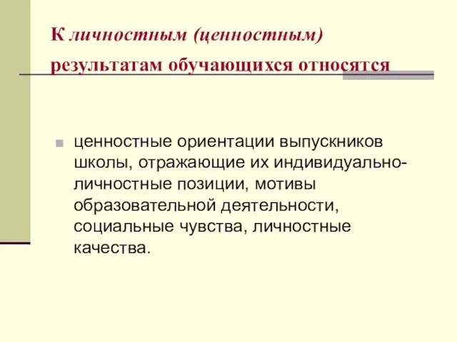 К личностным (ценностным) результатам обучающихся относятся ценностные ориентации выпускников школы, отражающие их