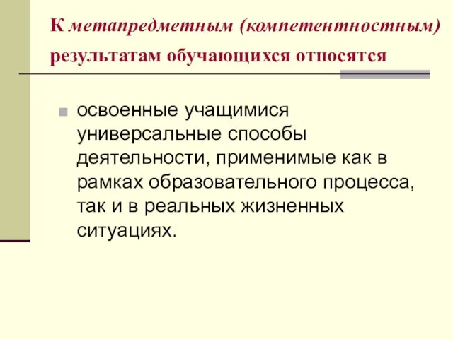 К метапредметным (компетентностным) результатам обучающихся относятся освоенные учащимися универсальные способы деятельности, применимые