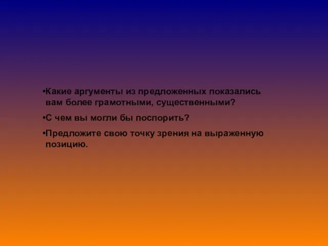 Какие аргументы из предложенных показались вам более грамотными, существенными? С чем вы