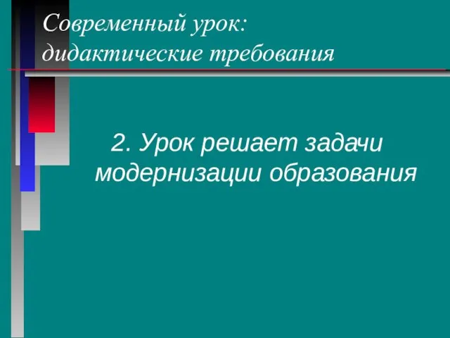 Современный урок: дидактические требования 2. Урок решает задачи модернизации образования