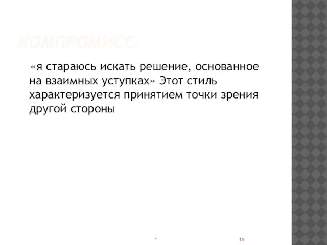 КОМПРОМИСС. «я стараюсь искать решение, основанное на взаимных уступках» Этот стиль характеризуется