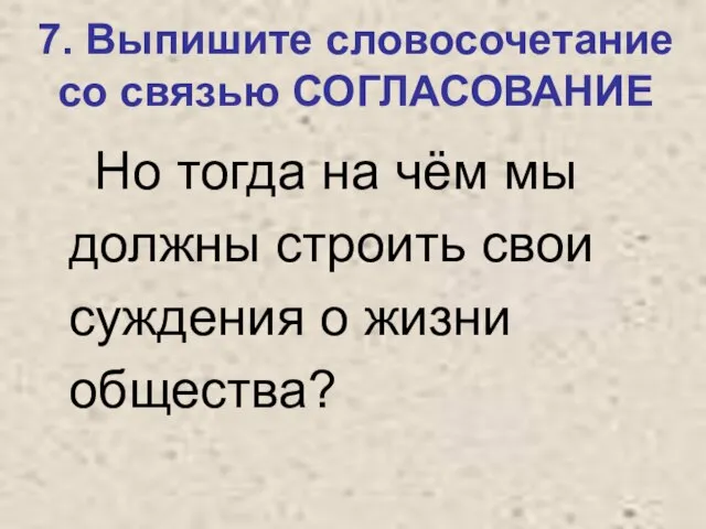 7. Выпишите словосочетание со связью СОГЛАСОВАНИЕ Но тогда на чём мы должны