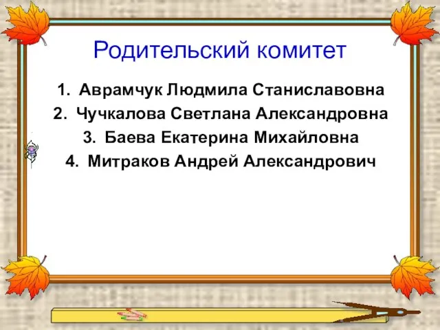 Родительский комитет Аврамчук Людмила Станиславовна Чучкалова Светлана Александровна Баева Екатерина Михайловна Митраков Андрей Александрович