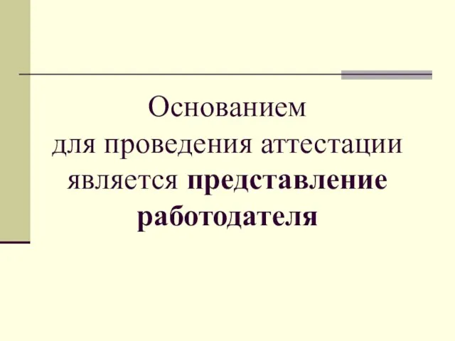 Основанием для проведения аттестации является представление работодателя