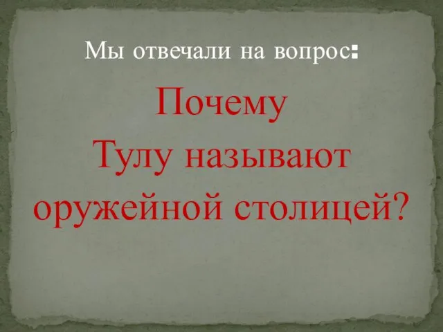 Почему Тулу называют оружейной столицей? Мы отвечали на вопрос: