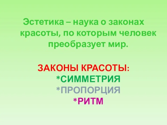 Эстетика – наука о законах красоты, по которым человек преобразует мир. ЗАКОНЫ КРАСОТЫ: *СИММЕТРИЯ *ПРОПОРЦИЯ *РИТМ