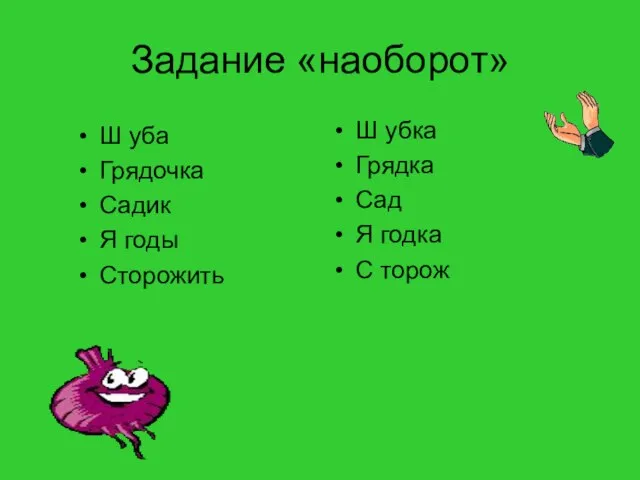 Задание «наоборот» Ш уба Грядочка Садик Я годы Сторожить Ш убка Грядка