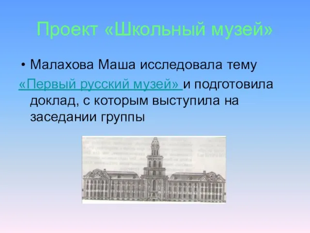 Проект «Школьный музей» Малахова Маша исследовала тему «Первый русский музей» и подготовила