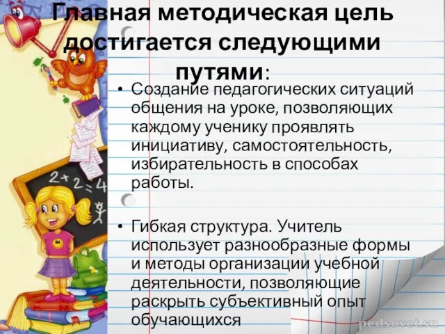 Главная методическая цель достигается следующими путями: Создание педагогических ситуаций общения на уроке,