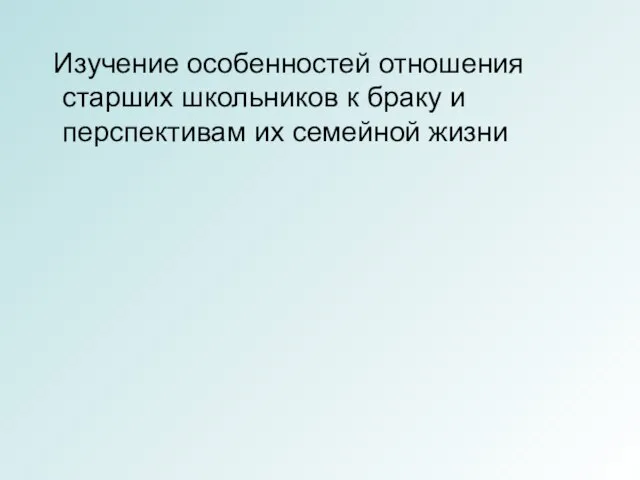 Изучение особенностей отношения старших школьников к браку и перспективам их семейной жизни