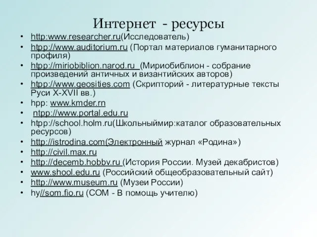 Интернет - ресурсы http:www.researcher.ru(Исследователь) htpp://www.auditorium.ru (Портал материалов гуманитарного профиля) htpp://miriobiblion.narod.ru (Мириобиблион -