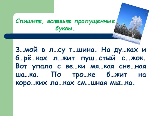 Спишите, вставьте пропущенные буквы. З…мой в л…су т…шина. На ду…ках и б…рё…ках